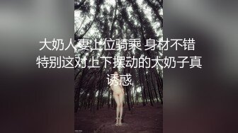 大奶人妻上位骑乘 身材不错 特别这对上下摆动的大奶子真诱惑