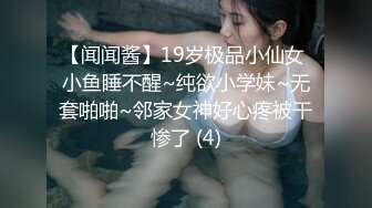 【闻闻酱】19岁极品小仙女 小鱼睡不醒~纯欲小学妹~无套啪啪~邻家女神好心疼被干惨了 (4)