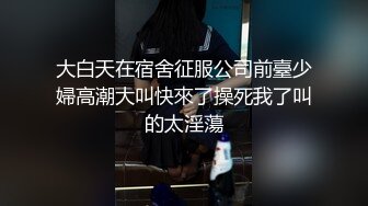 大白天在宿舍征服公司前臺少婦高潮大叫快來了操死我了叫的太淫蕩