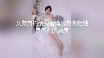 女友自拍给我看请狼友鉴定她是否有的潜质