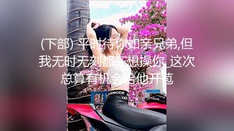 (下部) 平时待你如亲兄弟,但我无时无刻都在想操你_这次总算有机会给他开苞