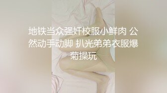 地铁当众强奸校服小鲜肉 公然动手动脚 扒光弟弟衣服爆菊操玩