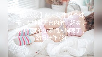 【汝汝汝】两大女神 两个妹子，女神被无套内射，超爽，欲仙欲死的小表情太销魂了，劲爆佳作 (3)