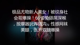 极品尤物新人美女！被纹身社会哥爆操！69姿势舔屌深喉，按摩器玩弄骚穴，性感网袜美腿，张开双腿爆操