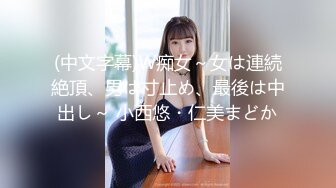 (中文字幕)W痴女～女は連続絶頂、男は寸止め、最後は中出し～ 小西悠・仁美まどか