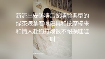 新流出安防精品蛇精脸典型的绿茶婊拿着假阳具和按摩棒来和情人赴约打炮很不耐操哇哇叫