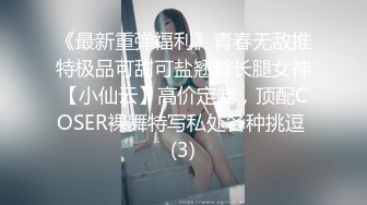 《最新重弹福利》青春无敌推特极品可甜可盐翘臀长腿女神【小仙云】高价定制，顶配COSER裸舞特写私处各种挑逗 (3)