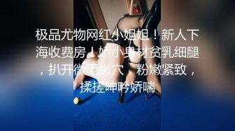 极品尤物网红小姐姐！新人下海收费房！娇小身材贫乳细腿，扒开微毛嫩穴，粉嫩紧致，揉搓呻吟娇喘