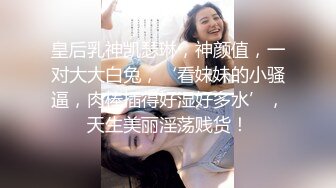 皇后乳神凯瑟琳，神颜值，一对大大白兔，‘看妹妹的小骚逼，肉棒插得好湿好多水’，天生美丽淫荡贱货！