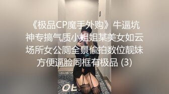 《极品CP魔手外购》牛逼坑神专搞气质小姐姐某美女如云场所女公厕全景偸拍数位靓妹方便逼脸同框有极品 (3)