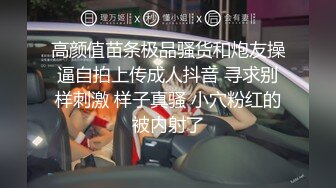 高颜值苗条极品骚货和炮友操逼自拍上传成人抖音 寻求别样刺激 样子真骚 小穴粉红的被内射了