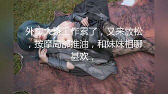 外卖大哥工作累了，又来放松，按摩局部推油，和妹妹相聊甚欢，