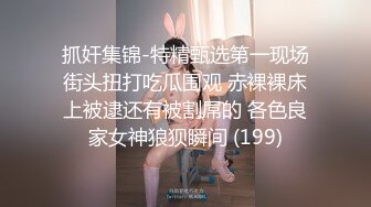 抓奸集锦-特精甄选第一现场街头扭打吃瓜围观 赤裸裸床上被逮还有被割屌的 各色良家女神狼狈瞬间 (199)