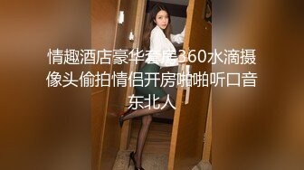 情趣酒店豪华套房360水滴摄像头偷拍情侣开房啪啪听口音东北人