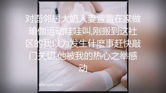 对面邻居大奶人妻萱萱在家做瑜伽运动哇哇叫,刚搬到这社区的我以为发生什麽事赶快敲门关切,他被我的热心之举感动