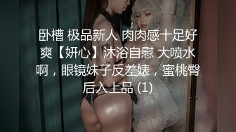 卧槽 极品新人 肉肉感十足好爽【妍心】沐浴自慰 大喷水啊，眼镜妹子反差婊，蜜桃臀后入上品 (1)