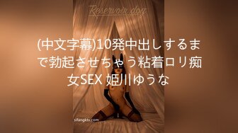 (中文字幕)10発中出しするまで勃起させちゃう粘着ロリ痴女SEX 姫川ゆうな