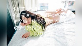 少妇真实勾引：技师做全套能不能便宜一点，我是你们这里的会员，技师你想要了 你都硬了，插我 快，真的好舒服，用力怼！