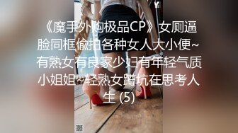 《魔手外购极品CP》女厕逼脸同框偸拍各种女人大小便~有熟女有良家少妇有年轻气质小姐姐~轻熟女蹲坑在思考人生 (5)